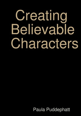 Creating Believable Characters by Puddephatt, Paula