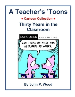 A Teacher's 'Toons: Thirty Years in the Classroom by Wood, John P.