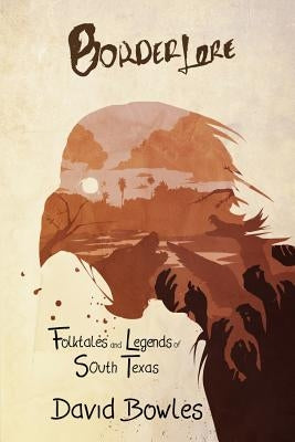 Border Lore Folktales and Legends of South Texas by Bowles, David