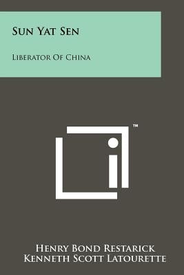 Sun Yat Sen: Liberator Of China by Restarick, Henry Bond