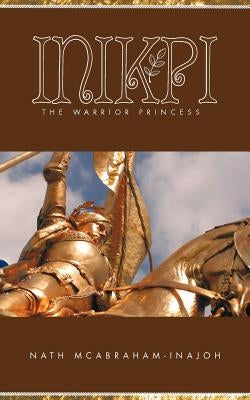 Inikpi: The Warrior Princess by McAbraham-Inajoh, Nath