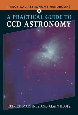 A Practical Guide to CCD Astronomy by Martinez, Patrick