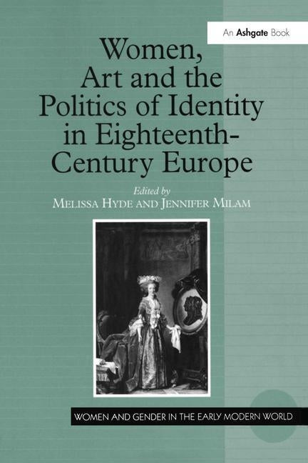 Women, Art and the Politics of Identity in Eighteenth-Century Europe by Hyde, Melissa