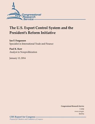 The U.S Export Control System and the President's Reform Initiative by Congressional Research Service