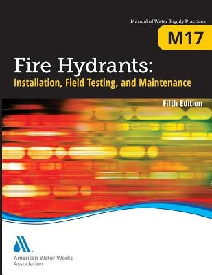 M17 Fire Hydrants: Installation, Field Testing, and Maintenance, Fifth Edition by Awwa