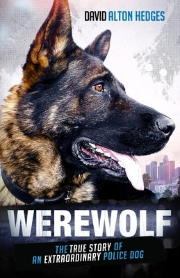 Werewolf: The True Story of an Extraordinary Police Dog by Hedges, David Alton