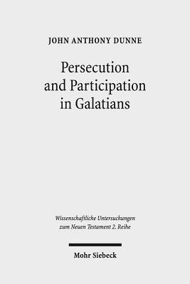 Persecution and Participation in Galatians by Dunne, John Anthony