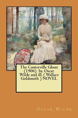 The Canterville Ghost (1906) by. Oscar Wilde and ill. ( Wallace Goldsmith ) NOVEL by Goldsmith, Wallace