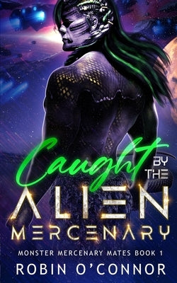Caught by the Alien Mercenary: A Steamy Sci-fi Monster Romance by O'Connor, Robin