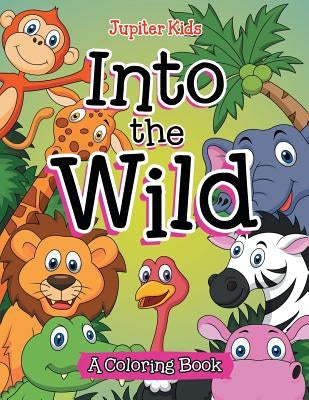 Into the Wild (A Coloring Book) by Jupiter Kids