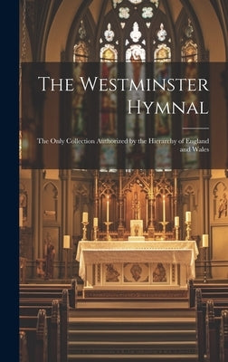 The Westminster Hymnal: The Only Collection Authorized by the Hierarchy of England and Wales by Anonymous