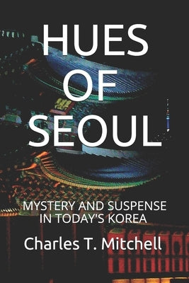 Hues of Seoul: Mystery and Suspense in Today's Korea by Mitchell, Charles T.