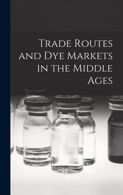 Trade Routes and Dye Markets in the Middle Ages by Anonymous