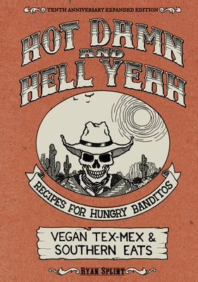 Hot Damn & Hell Yeah: Recipes for Hungry Banditos, 10th Anniversary Expanded Edition by Splint, Ryan