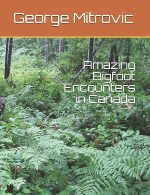 Amazing Bigfoot Encounters in Canada by Mitrovic, George