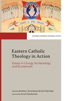 Eastern Catholic Theology in Action: Essays in Liturgy, Ecclesiology and Ecumenism by Summerson, Andrew J.