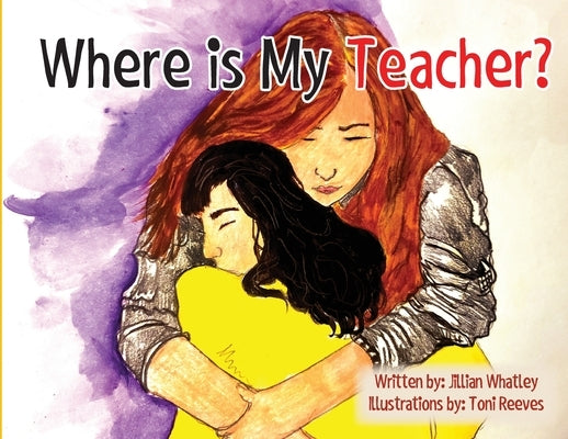 Where is My Teacher: A Story for Children Who Have Lost Their Teacher by Whatley, Jillian