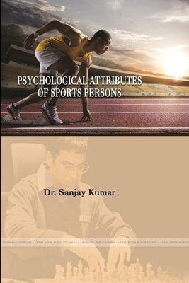 Psychological attributes of sports persons by Kumar, Sanjay