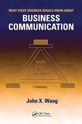 What Every Engineer Should Know about Business Communication by Wang, John X.