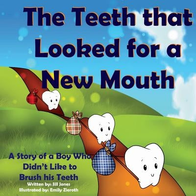 The Teeth That Looked for a New Mouth: A Story of a Boy Who Didn't Like to Brush His Teeth by Jones, Jill