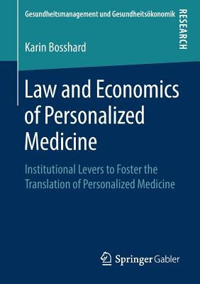 Law and Economics of Personalized Medicine: Institutional Levers to Foster the Translation of Personalized Medicine by Bosshard, Karin