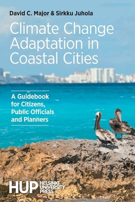 Climate Change Adaptation in Coastal Cities: A Guidebook for Citizens, Public Officials and Planners by Major, David C.