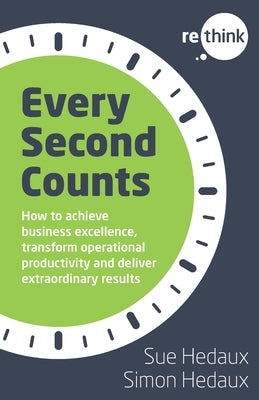 Every Second Counts: How to achieve business excellence, transform operational productivity and deliver extraordinary results by Hedaux, Sue