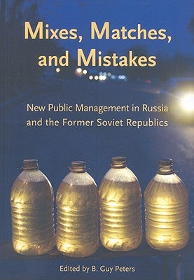 Mixes, Matches and Mistakes: New Public Management in Russian and the Former Soviet Republics by Peters, B. Guy, Professor