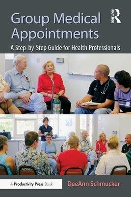 Group Medical Appointments: A Step-by-Step Guide for Health Professionals by Schmucker, Deeann