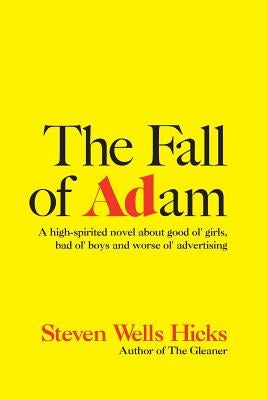 The Fall Of Adam: A Comedy About Good Ol' Girls, Bad Ol' Boys And Worse Ol' Advertising by Hicks, Steven Wells