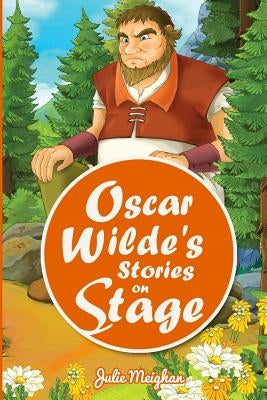 Oscar Wilde's Stories on Stage: A Collection of Plays based on Oscar Wilde's Stories by Meighan, Julie