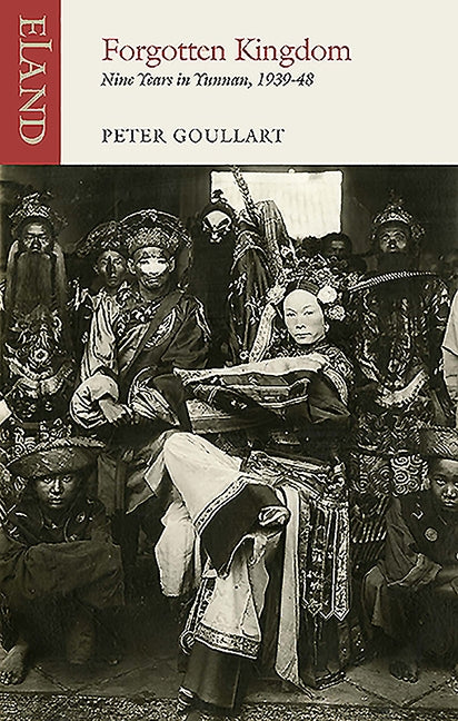 Forgotten Kingdom: Nine Years in Yunnan, 1939-48 by Goullart, Peter