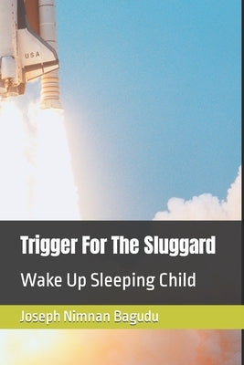 Trigger For The Sluggard: Wake Up Sleeping Child by Nimnan Bagudu, Joseph
