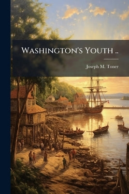 Washington's Youth .. by Toner, Joseph M. 1825-1896