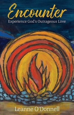 Encounter: Experience God's Outrageous Love by O'Donnell, Leanne