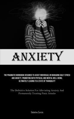 Anxiety: The Pragmatic Workbook Designed To Assist Individuals In Managing Daily Stress And Anxiety, Promoting Both Physical And Mental Well-Being, Ul by Curcio, Sabatino