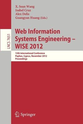 Web Information Systems Engineering - Wise 2012: 13th International Conference, Paphos, Cyprus, November 28-30, 2012, Proceedings by Wang, X. Sean
