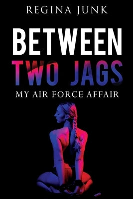 Between Two Jags: My Air Force Affair by Junk, Regina