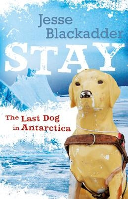 Stay: The Last Dog in Antarctica by Blackadder, Jesse