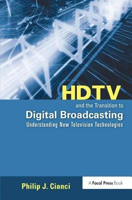 HDTV and the Transition to Digital Broadcasting: Understanding New Television Technologies by Cianci, Philip
