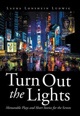 Turn Out the Lights: Memorable Plays and Short Stories for the Screen by Ludwig, Laura Lonshein