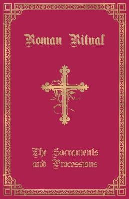 The Roman Ritual: Volume I: Sacraments and Processions by Weller, Philip T.