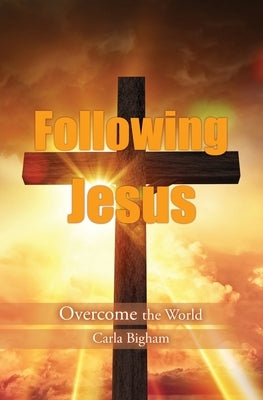 Following Jesus: Overcome the World by Bigham, Carla
