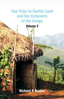Two Trips to Gorilla Land and the Cataracts of the Congo: Volume 2 by Burton, Richard F.