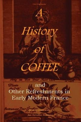 A History of Coffee: and Other Refreshments in Early Modern France by Chevallier, Jim