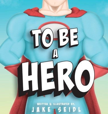 To Be A Hero by Seidl, Jake