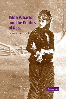Edith Wharton and the Politics of Race by Kassanoff, Jennie A.