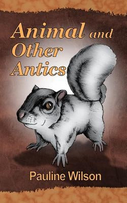 Animal and Other Antics by Wilson, Pauline