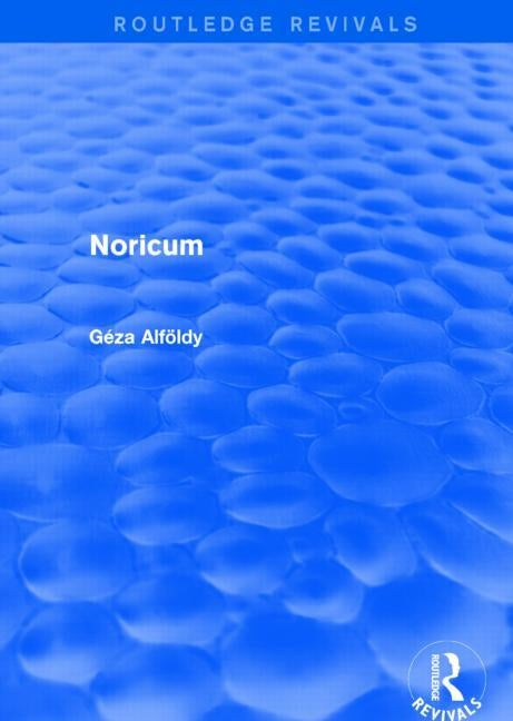 Noricum (Routledge Revivals) by Alfoldy, Geza