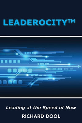 Leaderocity (TM): Leading at the Speed of Now by Dool, Richard